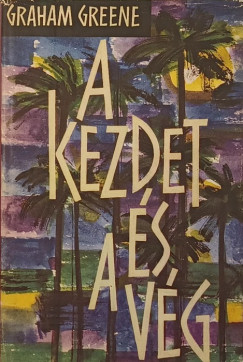 Graham Greene - A kezdet és a vég
