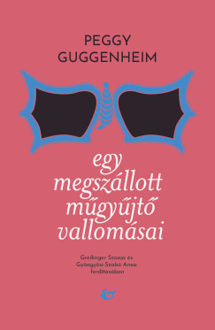 Peggy Guggenheim - Egy megsz�llott m�gy�jt� vallom�sai