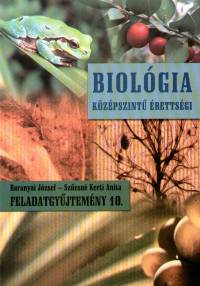 Baranyai Jzsef - Dr. Szcsn Kerti Anita - Biolgia kzpszint rettsgi feladatgyjtemny 10.