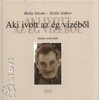 Bakonyi Istvn - Bella Istvn - Zsille Gbor - Aki ivott az g vizbl