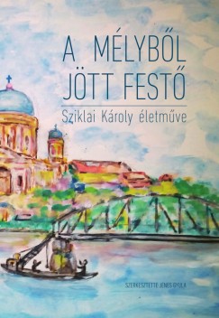Jenes Gyula  (Szerk.) - A mlybl jtt fest. Sziklai Kroly naiv festszete.