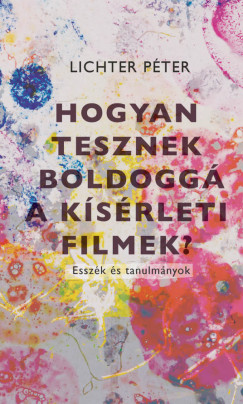 Lichter P�ter - Hogyan tesznek boldogg� a k�s�rleti filmek?