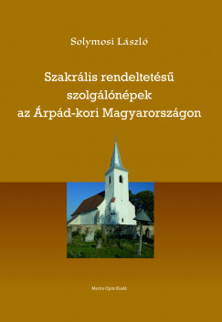 Solymosi Lszl - Szakrlis rendeltets szolglnpek az rpd-kori Magyarorszgon