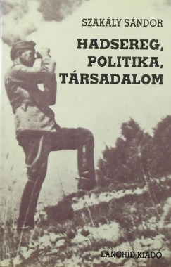 Szakly Sndor - Hadsereg, politika, trsadalom
