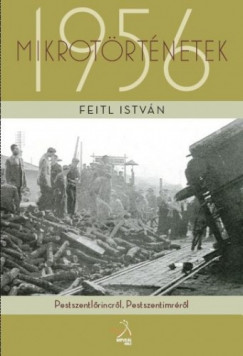 Feitl Istvn - Mikrotrtnetek 1956-bl, Pestszentlrincrl, Pestszentimrrl