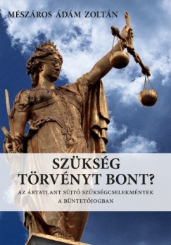 Mszros dm Zoltn - Szksg trvnyt bont? - Az rtatlant sjt szksgcselekmnyek a bntetjogban
