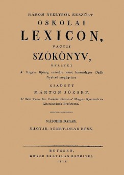 Mrton Jzsef - Hrom nyelvbl kszlt oskolai lexicon, vagyis szknyv, mellyet a magyar ifjsg szmra most harmadszor dek nyelvel megbvtve kiadott Mrton Jzsef