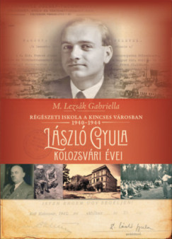 M. Lezsk Gabriella - Rgszeti iskola a kincses vrosban 1940-1944