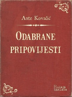 Ante Kova�i� - Odabrane pripovijesti