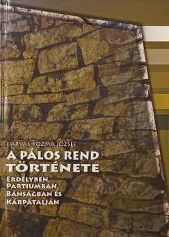 Darvas-Kozma J�zsef - A p�los rend r�vid t�rt�nete Erd�lyben, Partiumban, B�ns�gban �s K�rp�talj�n