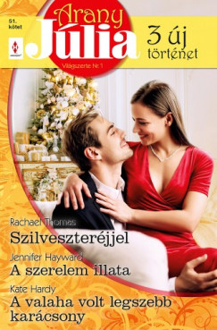 Kate Hardy - Jennifer Hayward - Rachael Thomas - Arany Jlia 51. - Szilveszter jjel; A szerelem illata; A valaha volt legszebb karcsony