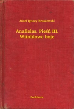 Jzef Ignacy Kraszewski - Anafielas. Pie III. Witoldowe boje