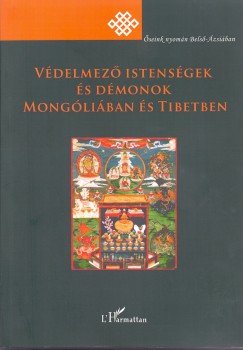 Birtalan gnes  (Szerk.) - Kelnyi Bla  (Szerk.) - Szilgyi Zsolt  (Szerk.) - Vdelmez istensgek s dmonok Mongliban s Tibetben