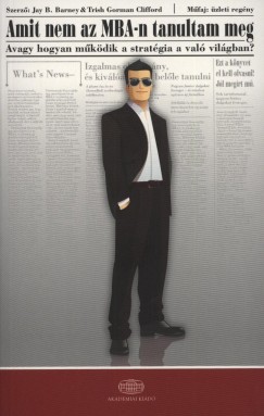 Jay B. Barney - Trist Gorman Clifford - Amit nem az MBA-n tanultam meg