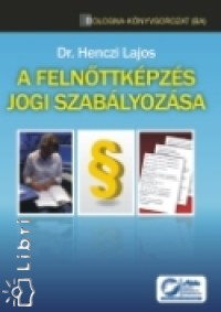 Dr. Henczi Lajos - A felnttkpzs jogi szablyozsa