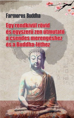 Tai Sheridan - Farmeres Buddha - Egy rendkvl rvid s egyszer zen tmutat a csendes merengshez s a Buddha-lthez