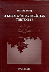 Mátyás Antal - A korai közgazdaságtan története