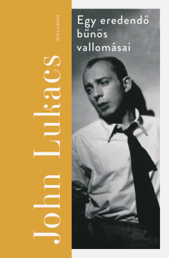 John Lukacs - Egy eredend bns vallomsai
