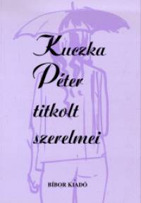 Kuczka Pter - Kuczka Pter titkolt szerelmei