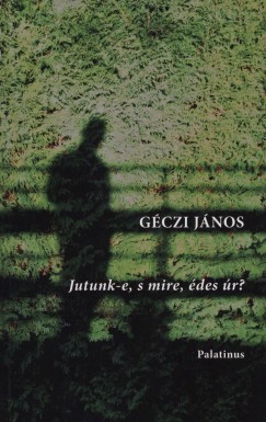 Géczi János - Jutunk-e, s mire, édes úr?