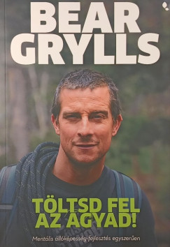 Bear Grylls - Töltsd fel az agyad!