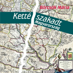 Brcsk Mria - Brcsk Mria - Kettszakadt Magyarorszg