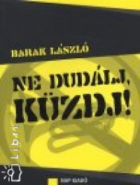 Barak Lszl - Ne dudlj, kzdj!
