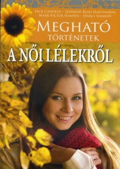 Jack Canfield  (Szerk.) - Mark Victor Hansen  (Szerk.) - Jennifer Read Hawthorne  (Szerk.) - Marci Shimoff  (Szerk.) - Meghat trtnetek a ni llekrl