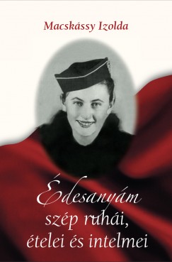Macskássy Izolda - Édesanyám szép ruhái, ételei és intelmei