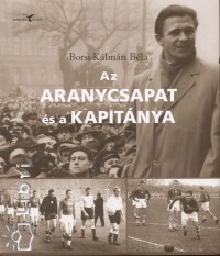 Borsi-Klmn Bla - Az Aranycsapat s a kapitnya