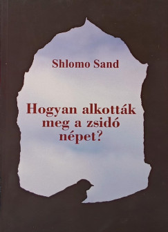 Shlomo Sand - Hogyan alkották meg a zsidó népet?