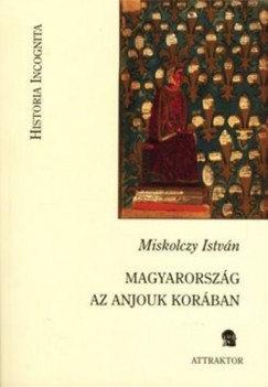 Miskolczy Istvn - Magyarorszg az Anjouk korban