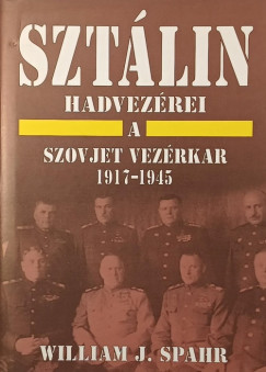 William J. Spahr - Sztálin hadvezérei - A szovjet vezérkar