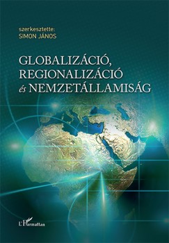 Simon Jnos  (Szerk.) - Globalizci, regionalizci s nemzetllamisg