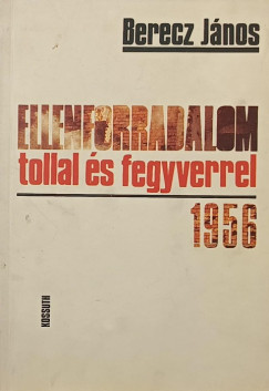 Berecz Jnos - Ellenforradalom tollal s fegyverrel 1956