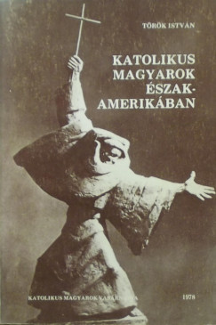 Török István - Katolikus magyarok Észak-Amerikában