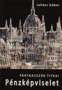 Juhász Gábor - Pénzképviselet - Pártkasszák titkai