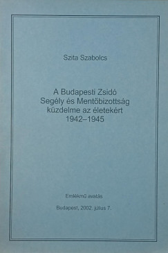 Szita Szabolcs - A Budapesti Zsidó Segély és Mentőbizottság küzdelme az életekért
