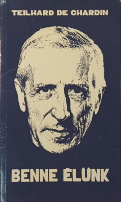 Pierre Teilhard De Chardin - Benne élünk