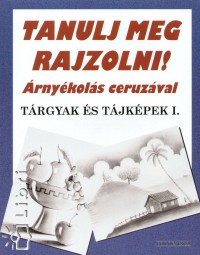 Justh Szilvia  (Szerk.) - Tanulj meg rajzolni! rnykols ceruzval