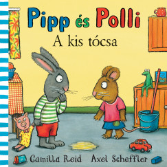 Camilla Reid - Axel Scheffler - Pipp s Polli - A kis tcsa