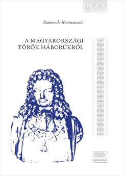 Raimondo Montecuccoli - A magyarorsz�gi t�r�k h�bor�kr�l