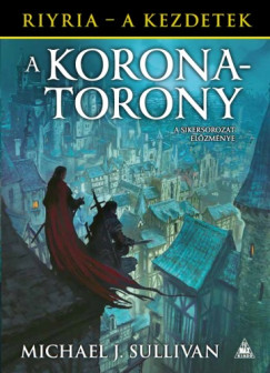 Michael J. Sullivan - A koronatorony - Riyria - A kezdetek 1. ktet