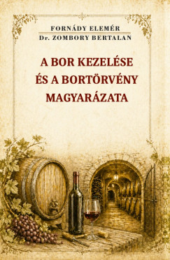 Fornády Elemér - A bor kezelése és a bortörvény magyarázata