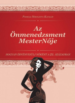 Pozsgai Nikoletta Katalin - Az nmenedzsment MesterNje - Hogyan rvnyeslj Nknt a 21. Szzadban