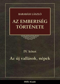 Barabási László - Az emberiség története IV. kötet - Az új vallások, népek