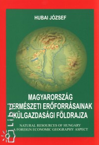 Hubai Jzsef - Magyarorszg termszeti erforrsainak klgazdasgi fldrajza