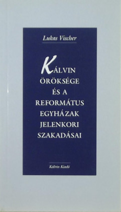 Lukas Vischer - Klvin rksge s a reformtus egyhzak jelenkori szakadsai