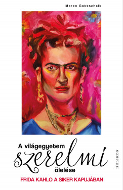 Maren Gottschalk - A vilgegyetem szerelmi lelse - Frida Kahlo a siker kapujban