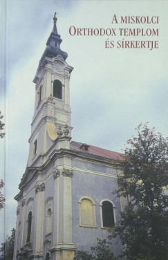 Dobrossy Istvn  (Szerk.) - A Miskolci Orthodox templom s srkertje